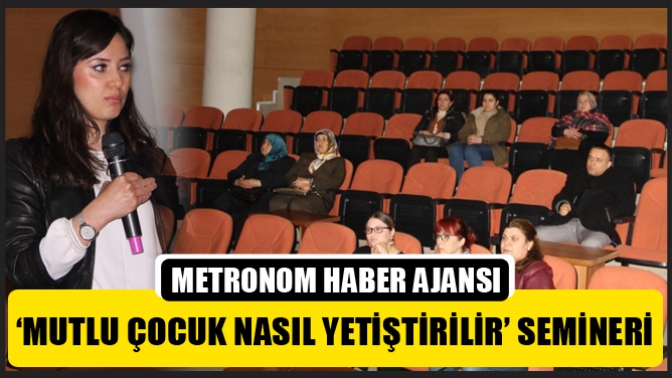 ‘Mutlu Çocuk Nasıl Yetiştirilir’ Semineri