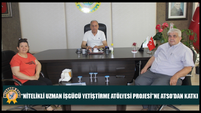 “Nitelikli Uzman İşgücü Yetiştirme Atölyesi Projesi”Ne Atso’dan Katkı