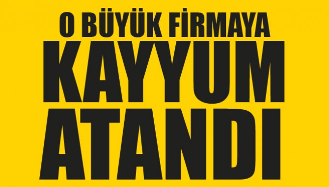 O Büyük Firmaya'da Kayyum Atandı