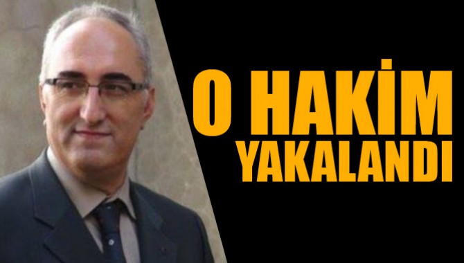 O Hakim Yakalandı