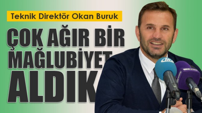 Okan Buruk Çok ağır bir mağlubiyet aldık