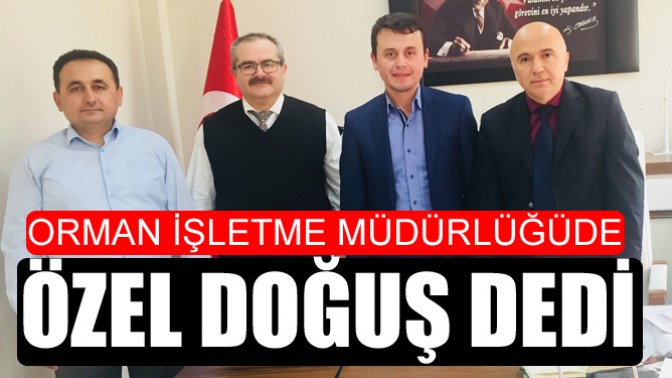 Orman İşletme Müdürlüğüde Özel Doğuş Dedi