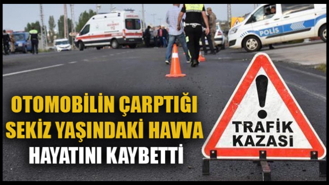 Otomobilin Çarptığı Sekiz Yaşındaki Havva Hayatını Kaybetti