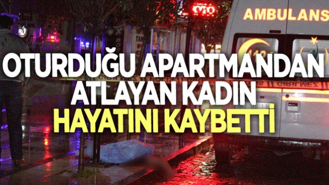 Oturduğu Apartmandan Atlayan Kadın Hayatını Kaybetti