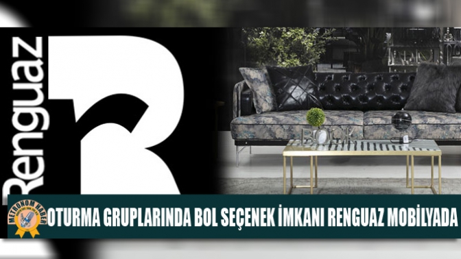 OTURMA GRUPLARINDA BOL SEÇENEK İMKANI RENGUAZ MOBİLYADA