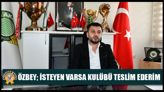 Özbey; İsteyen Varsa Kulübü Teslim Ederim