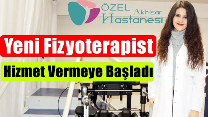 Özel Akhisar Hastanesi’nin Yeni Fizyoterapisti Hizmet Vermeye Başladı