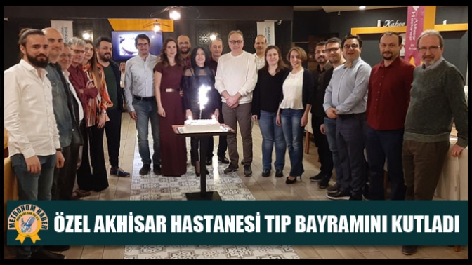 Özel Akhisar Hastanesi Tıp Bayramını Kutladı