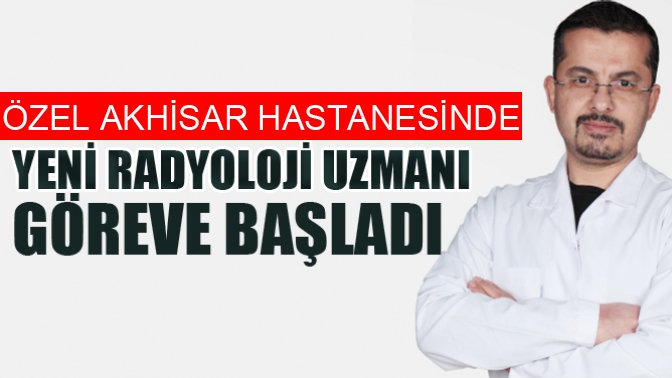 Özel Akhisar Hastanesine Yeni Radyoloji Uzmanı Göreve Başladı