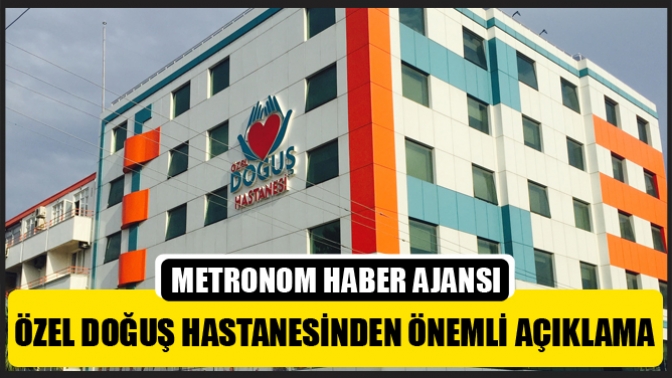 Özel Doğuş Hastanesinden Önemli Açıklama