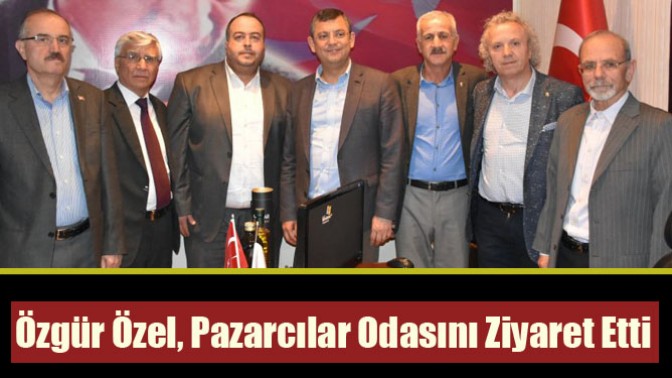 Özgür Özel, Pazarcılar Odasını Ziyaret Etti