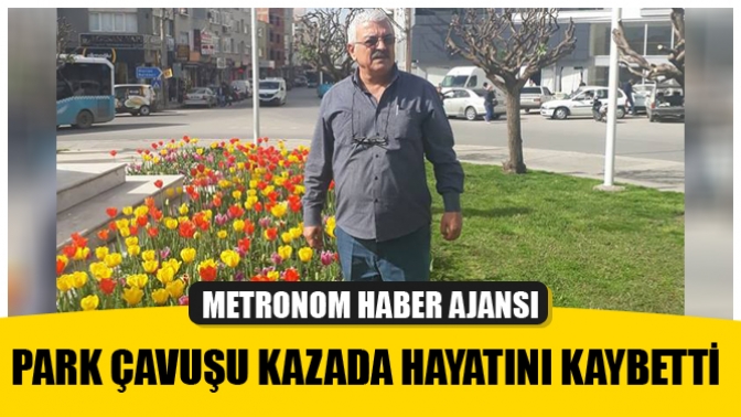 Park Bahçeler Çavuşu Kazada Hayatını Kaybetti