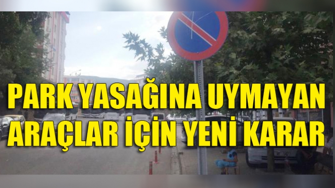 Park Yasağına Uymayan Araçlar İçin Yeni Karar