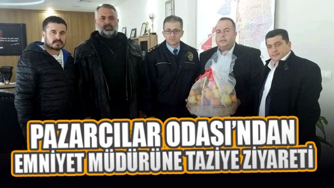 Pazarcılar Odası’ndan Emniyet Müdürüne taziye ziyareti