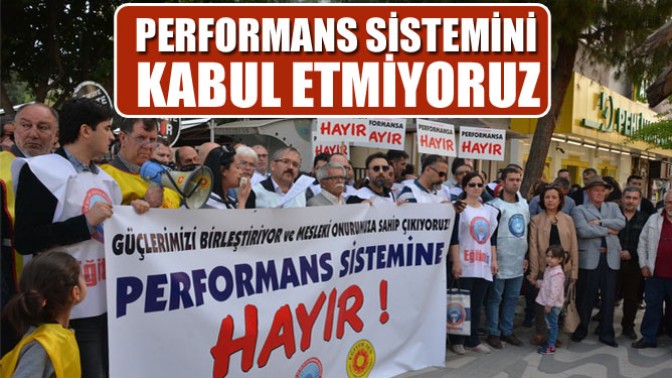 ‘’Performans Sistemini Kabul Etmiyoruz’’