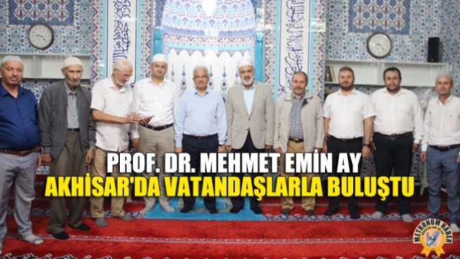 Prof. Dr. Mehmet Emin Ay, Akhisarda Vatandaşlarla Buluştu