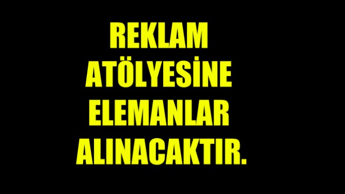 Reklam Atölyesine Elemanlar Alınacaktır