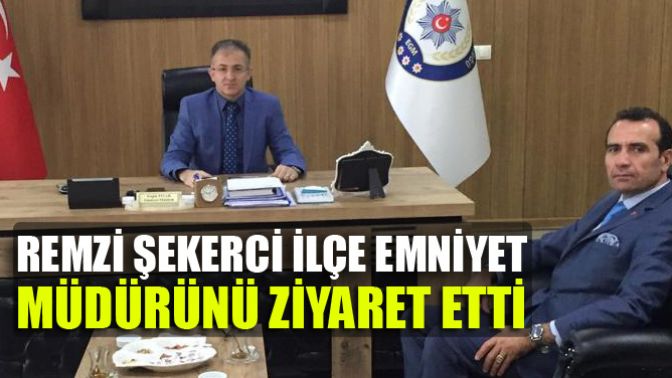 Remzi Şekerci İlçe Emniyet Müdürünü Ziyaret etti