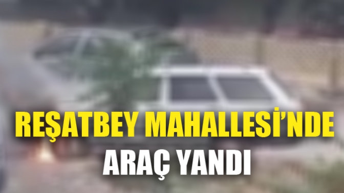 Reşatbey Mahallesi’nde Araç Yandı