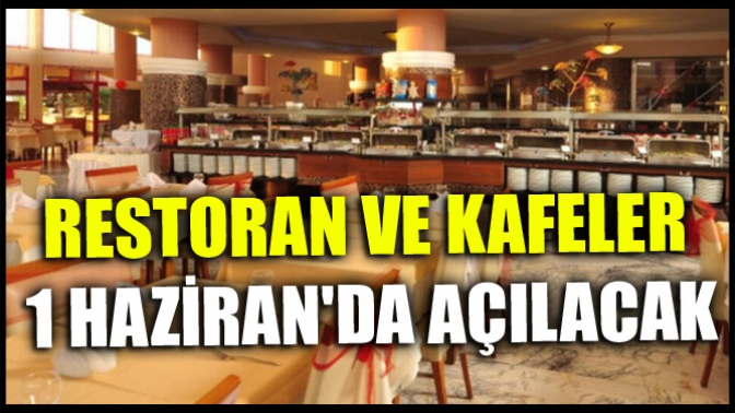 Restoran ve Kafeler 1 Haziranda Açılacak