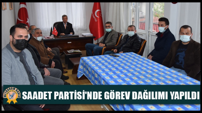 Saadet Partisinde Görev Dağılımı Yapıldı