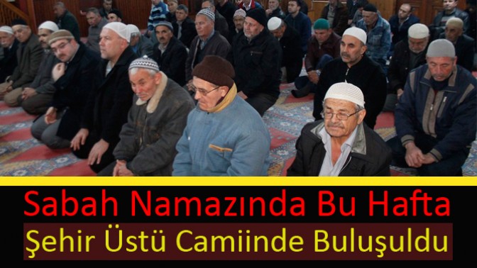 Sabah Namazında Bu Hafta Şehir Üstü Camiinde Buluşuldu