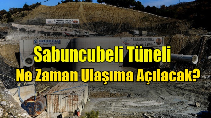 Sabuncubeli Tüneli Ne Zaman Ulaşıma Açılacak?