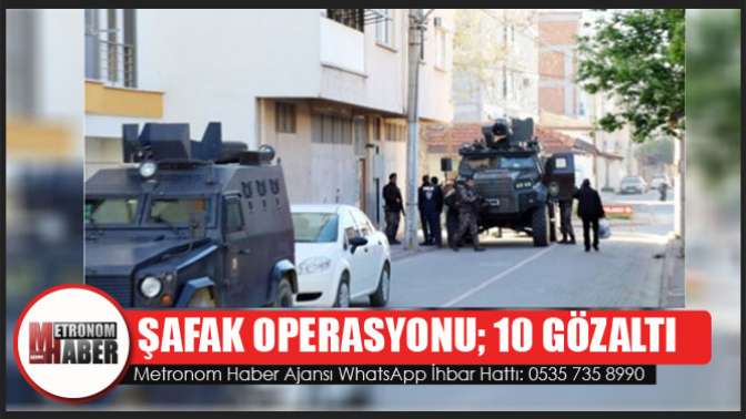 Şafak Operasyonu; 10 Gözaltı