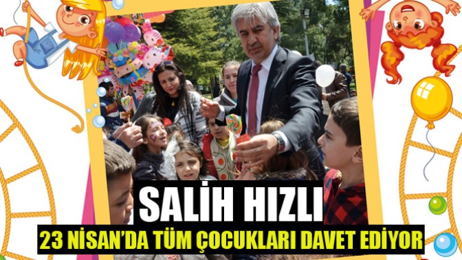 Salih Hızlı, 23 Nisan’da Tüm Çocukları Davet Ediyor