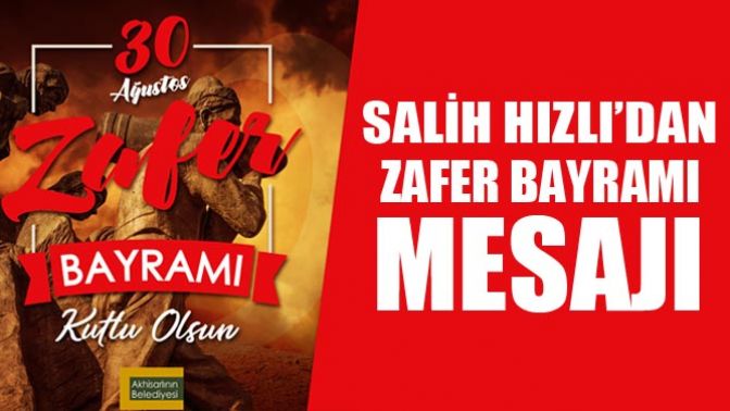 Salih Hızlı’dan Zafer Bayramı Mesajı