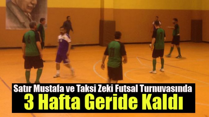 Satır Mustafa ve Taksi Zeki Futsal Turnuvasında 3 Hafta Geride Kaldı