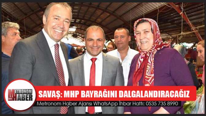 Savaş: Mhp Bayrağını Dalgalandıracağız