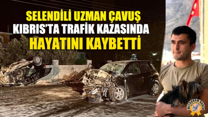 Selendili Uzman Çavuş Kıbrıs’ta Trafik Kazasında Hayatını Kaybetti