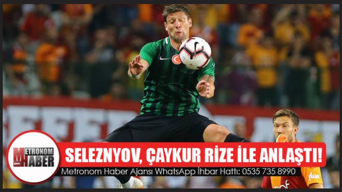 Seleznyov, Çaykur Rize ile prensipte anlaştı!