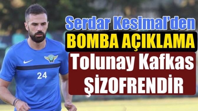 Serdar Kesimal: Tolunay Kafkas şizofren!