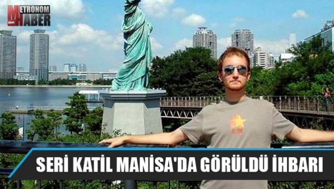 SERİ KATİL MANİSA'DA GÖRÜLDÜ İHBARI