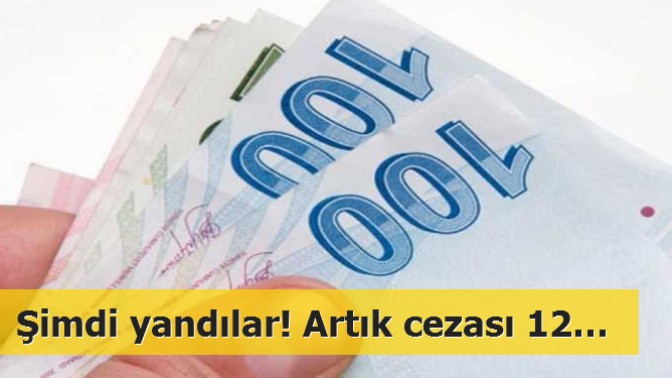 Şimdi yandılar! Artık cezası 12 bin TL