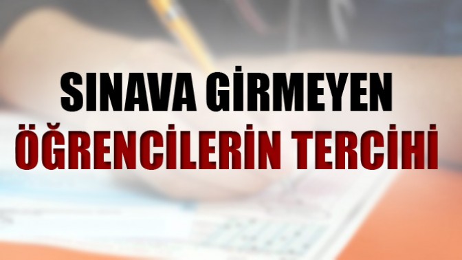 Sınava girmeyen öğrencilerin tercihi