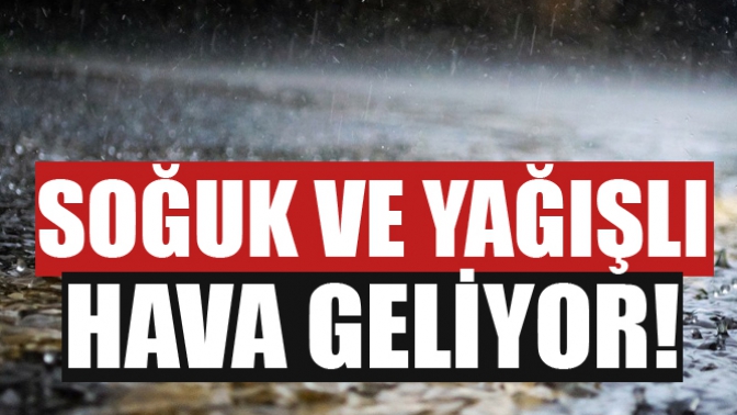 Soğuk Ve Yağışlı Hava Geliyor!