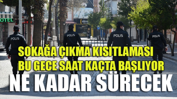 Sokağa Çıkma Kısıtlaması Bu Gece Saat Kaçta Başlıyor, Ne Kadar Sürecek?