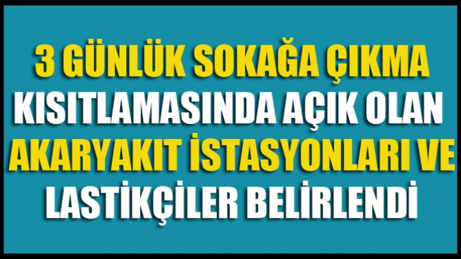 Sokağa Çıkma Yasağı Süresince İlçemizde Faaliyette Bulunacak Olan Akaryakıt İstasyonları ve Lastik Tamircileri belirlendi