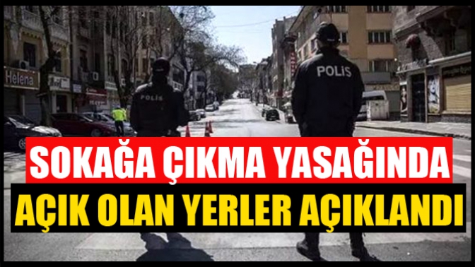 Sokağa Çıkma Yasağında Açık Olan Yerler Açıklandı