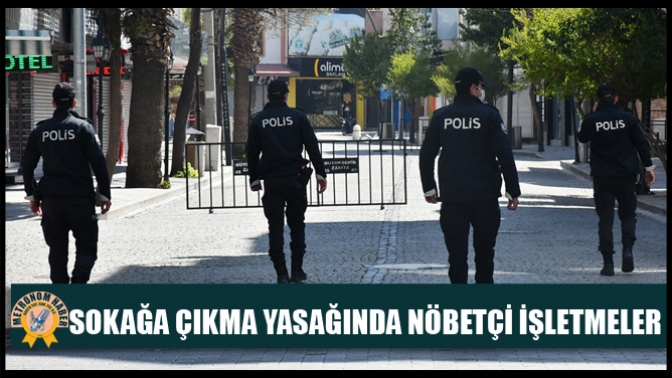 Sokağa Çıkma Yasağında Nöbetçi İşletmeler