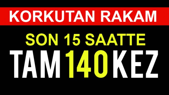 Son 15 Saatte Tam 140 Kez Sallandık