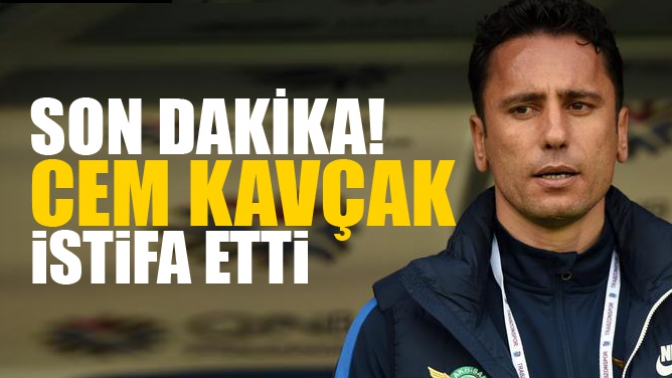 Son Dakika! Cem Kavçak İstifa Etti