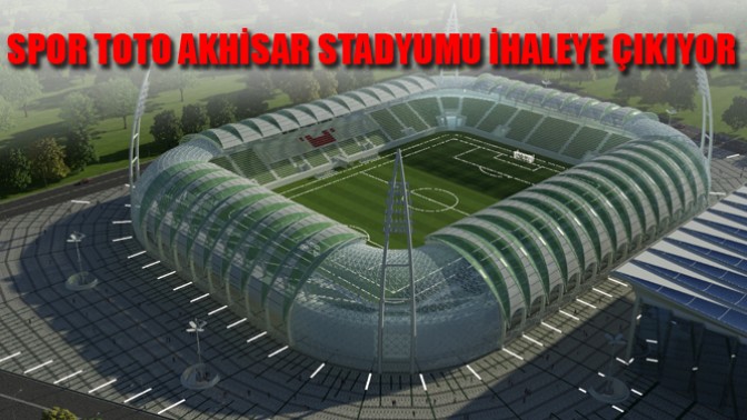 Spor Toto Akhisar Stadyumu İhaleye Çıkıyor