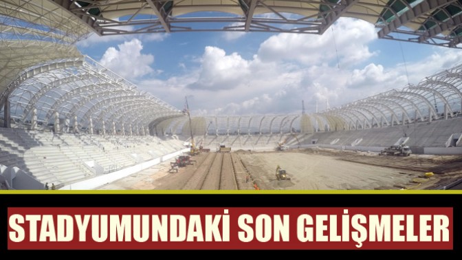 Stadyumundaki son gelişmeler