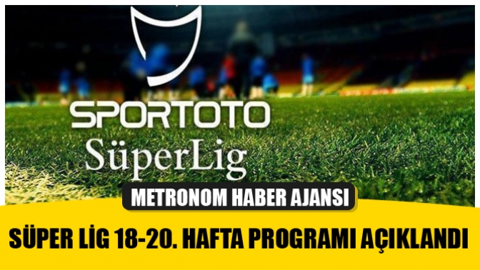 Süper Lig 18-20. hafta programı açıklandı