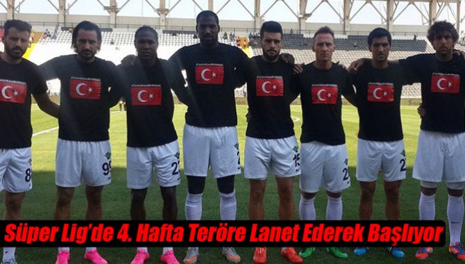 Süper Lig’de 4. Hafta Teröre Lanet Ederek Başlıyor