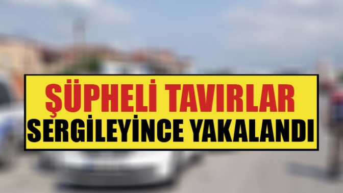 Şüpheli Tavırlar Sergileyince Yakalandı!